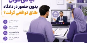 آیا می‌توان بدون حضور در دادگاه طلاق توافقی گرفت؟